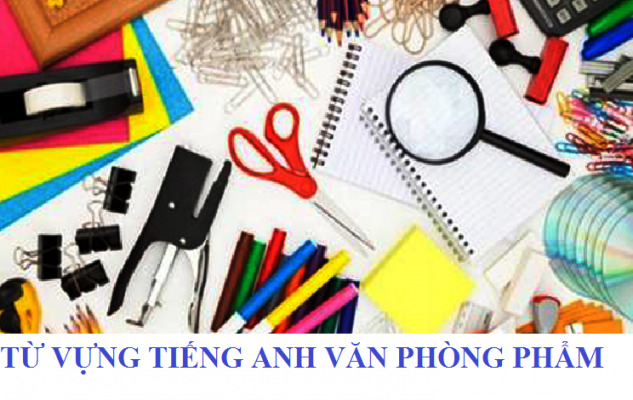 tiếng anh văn phòng phầm thông dụng