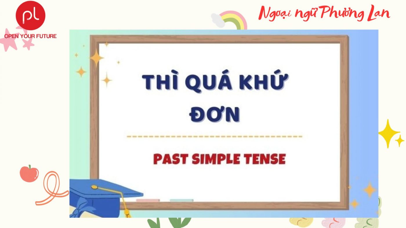 THÌ QUÁ KHỨ ĐƠN (PAST SIMPLE) - CÔNG THỨC, CÁCH DÙNG, DẤU HIỆU VÀ BÀI TẬP CÓ ĐÁP ÁN